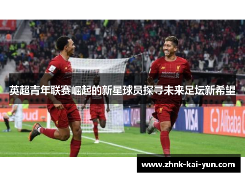 英超青年联赛崛起的新星球员探寻未来足坛新希望