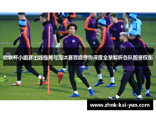 欧联杯小组赛出线格局与淘汰赛晋级形势深度全景解析各队前景权衡 欧联杯小组赛出线格局与淘汰赛晋级形势深度全景解析各队前景权衡