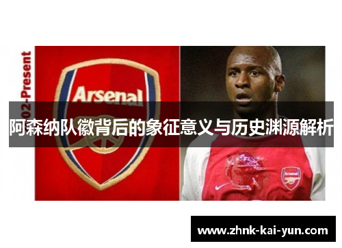 阿森纳队徽背后的象征意义与历史渊源解析 阿森纳队徽背后的象征意义与历史渊源解析