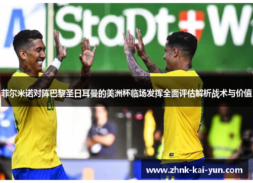 菲尔米诺对阵巴黎圣日耳曼的美洲杯临场发挥全面评估解析战术与价值 菲尔米诺对阵巴黎圣日耳曼的美洲杯临场发挥全面评估解析战术与价值