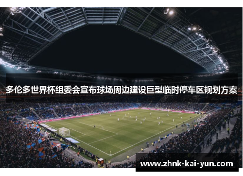 多伦多世界杯组委会宣布球场周边建设巨型临时停车区规划方案